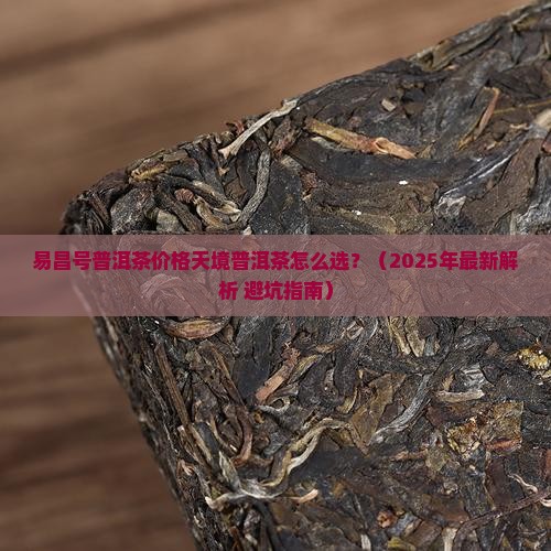 易昌号普洱茶价格天境普洱茶