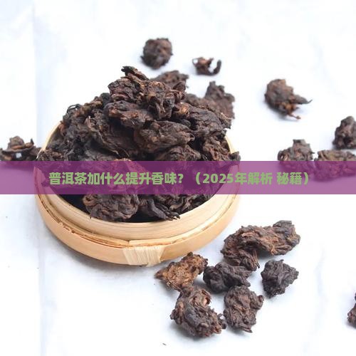 普洱茶加什么会有香味
