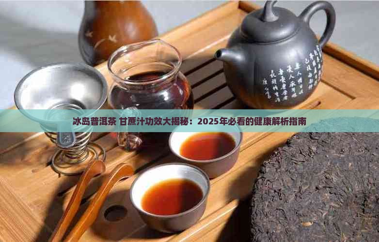 冰岛普洱茶加甘蔗汁的功效 冰岛普洱茶加甘蔗汁的功效