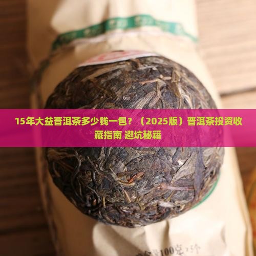 15年的大益普洱茶多少钱一包
