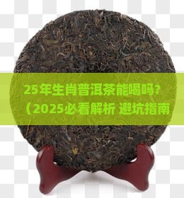25年生肖普洱茶能喝吗