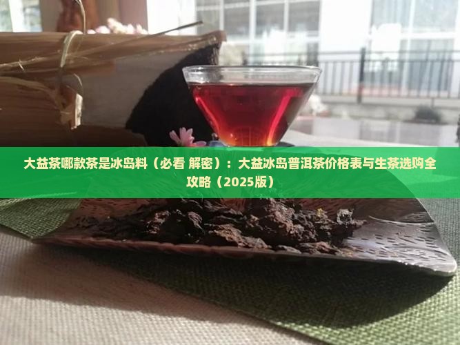 大益茶哪款茶是冰岛料