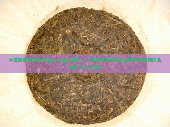 大益茶哪款茶是冰岛料