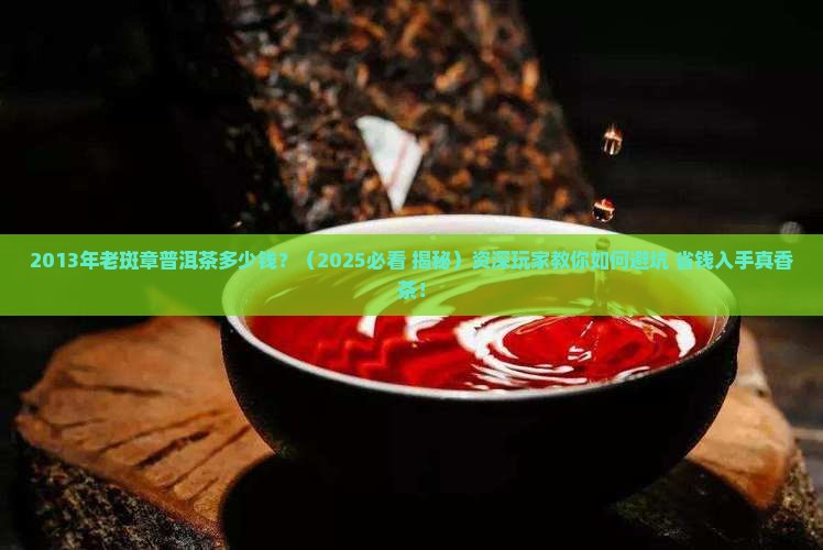 2013年老斑章普洱茶多少钱