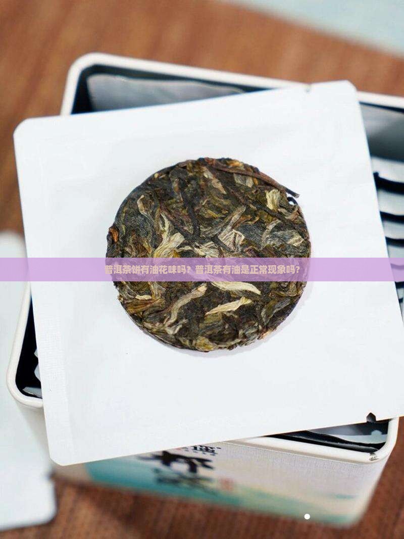 普洱茶饼有油花味吗好吗