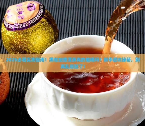 黑咖加普洱茶可以喝吗