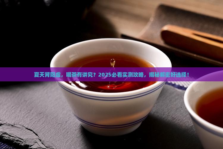 肾阳虚的人夏天喝什么茶好