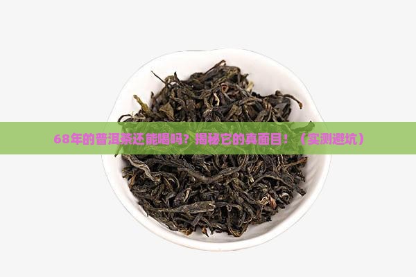 68年的普洱茶还能喝吗