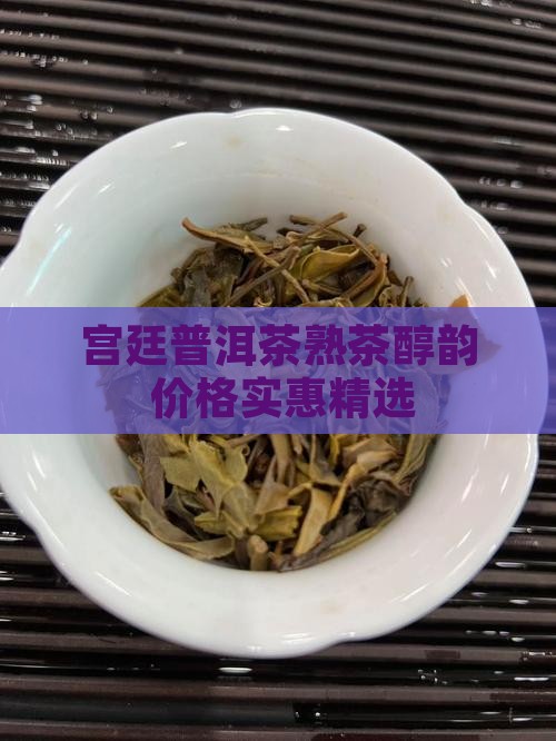 宫廷醇韵普洱茶熟茶 宫廷醇韵普洱茶熟茶