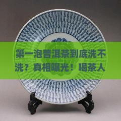 普洱茶第一泡到底洗不洗