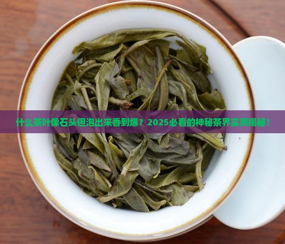 什么茶叶像石头但泡出来很香