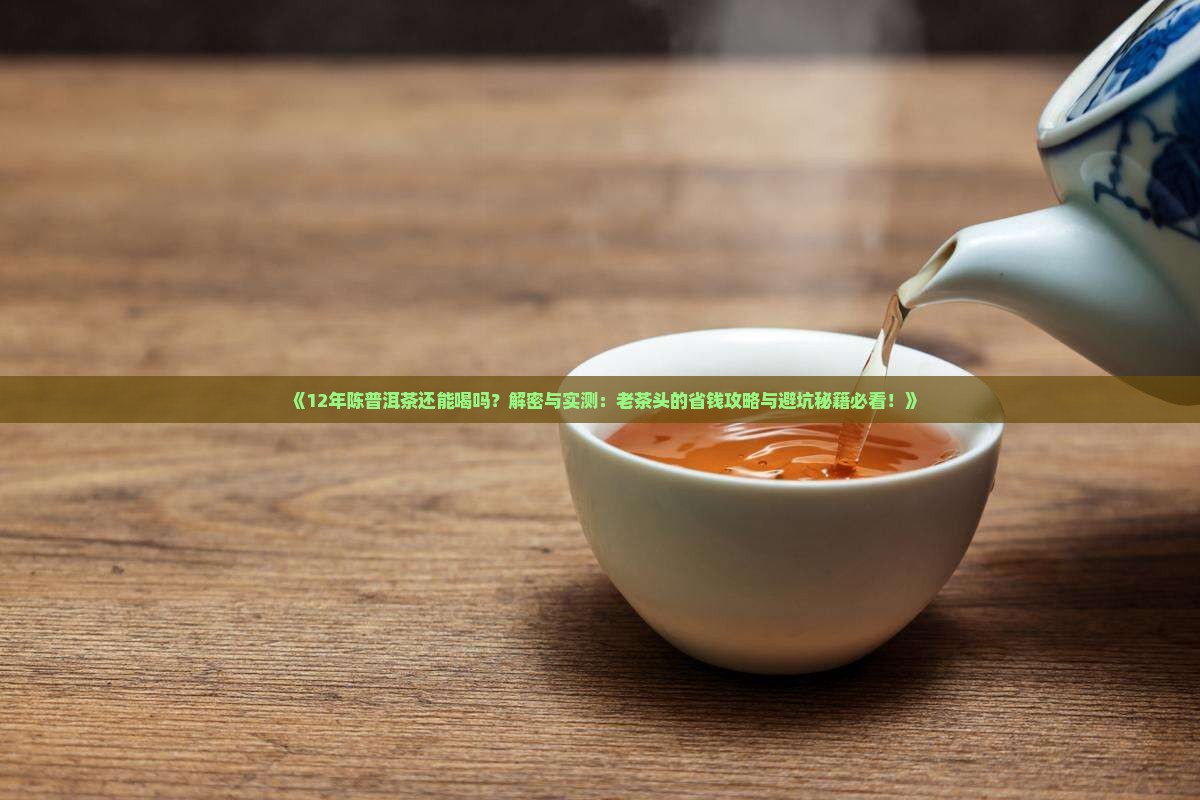 存放了12年的普洱茶还能喝吗