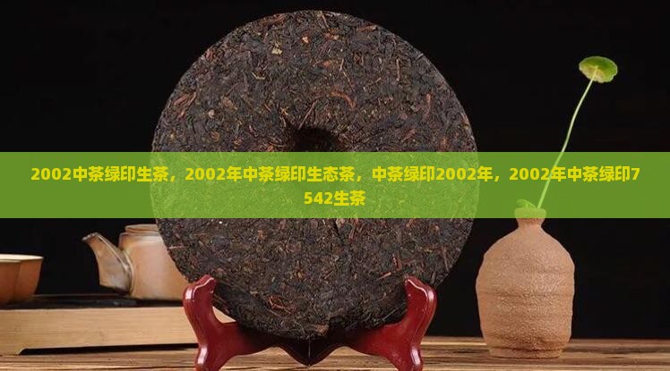 2002中茶绿印生茶 2002中茶绿印生茶