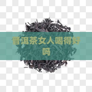 普洱茶女人喝得好吗