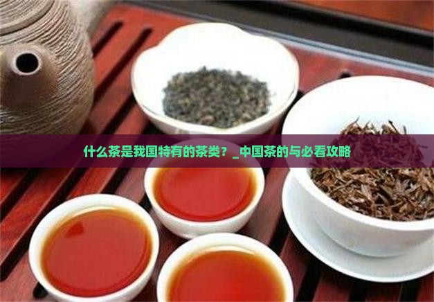 什么茶是我国特有的茶类