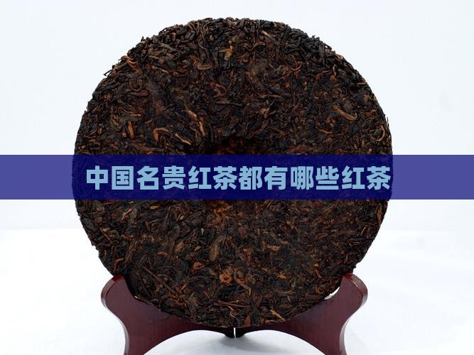 中国最名贵的红茶都有哪些红茶