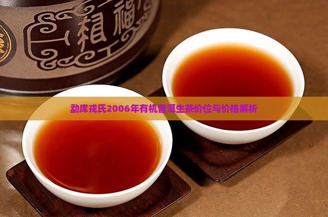 勐库戎氏2006年有机普洱生茶价位与价格解析