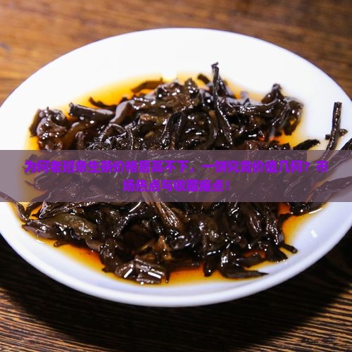 为何老班章生茶价格居高不下，一饼究竟价值几何？市场热点与收藏痛点！