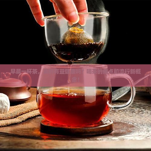 早晨一杯茶，真的有益健康吗？喝茶的痛点和流行新概念！