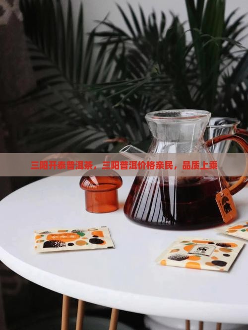 三阳开泰普洱茶，三阳普洱价格亲民，品质上乘