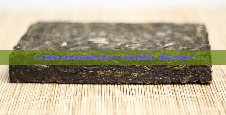 三岁宝宝午时茶适宜饮用量是多少？关注儿童健康，避免过量风险！
