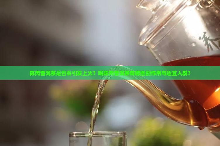陈肉普洱茶是否会引发上火？喝陈肉普洱茶有哪些副作用与适宜人群？