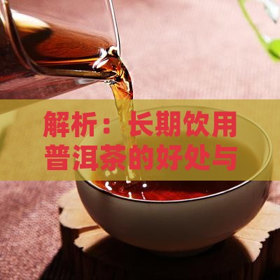 解析：长期饮用普洱茶的好处与坏处
