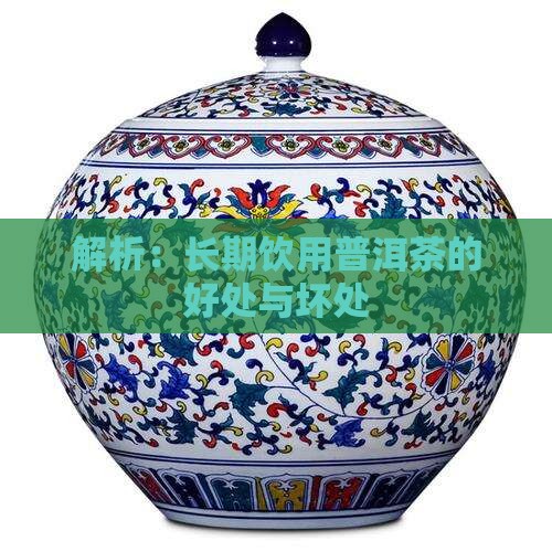 解析：长期饮用普洱茶的好处与坏处