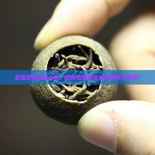 普洱茶饼收藏必备：塑料透明纳盒如何选购与使用？