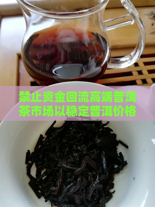 禁止资金回流高端普洱茶市场以稳定普洱价格