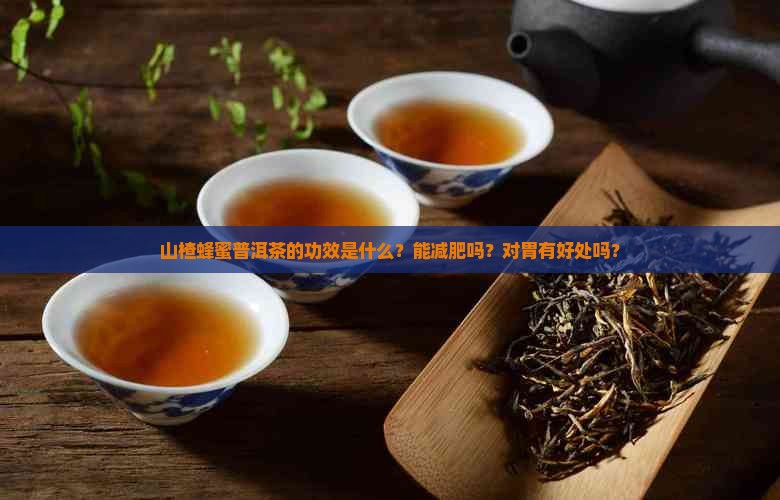 山楂蜂蜜普洱茶的功效是什么？能减肥吗？对胃有好处吗？