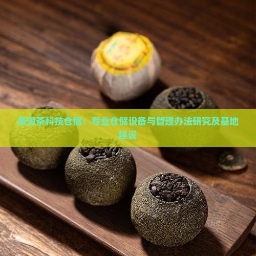 普洱茶科技仓储：专业仓储设备与管理办法研究及基地建设