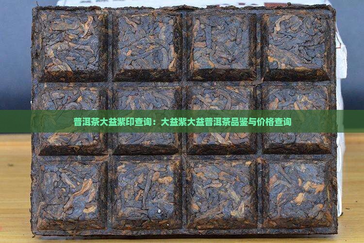 普洱茶大益紫印查询：大益紫大益普洱茶品鉴与价格查询