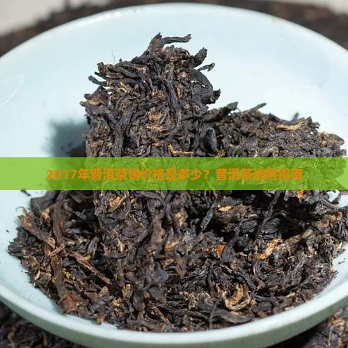 2017年普洱茶饼价格是多少？普洱茶选购指南