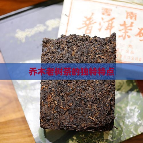 乔木老树茶的独特特点