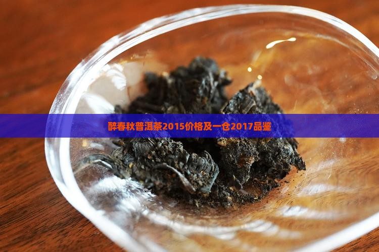 醉春秋普洱茶2015价格及一仓2017品鉴