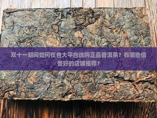 双十一期间如何在各大平台选购正品普洱茶？有哪些信誉好的店铺推荐？