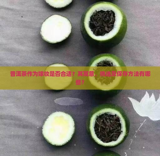 普洱茶作为嫁妆是否合适？其寓意、挑选及保存方法有哪些？