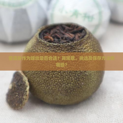 普洱茶作为嫁妆是否合适？其寓意、挑选及保存方法有哪些？