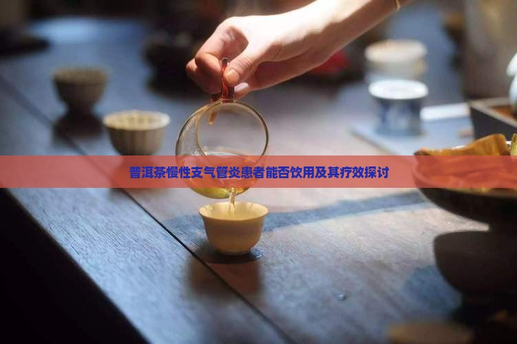 普洱茶慢性支气管炎患者能否饮用及其疗效探讨