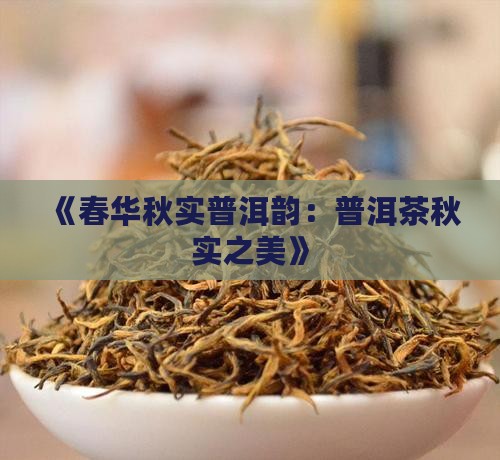 《春华秋实普洱韵：普洱茶秋实之美》