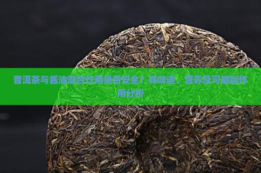 普洱茶与酱油混合饮用是否安全？其味道、营养及可能副作用分析