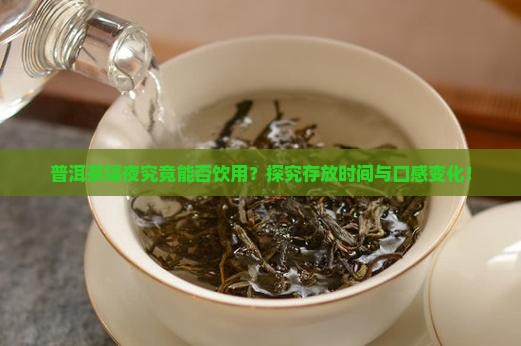 普洱茶隔夜究竟能否饮用？探究存放时间与口感变化！