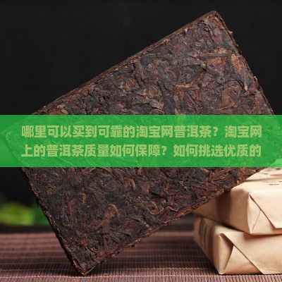 哪里可以买到可靠的淘宝网普洱茶？淘宝网上的普洱茶质量如何保障？如何挑选优质的淘宝网普洱茶？