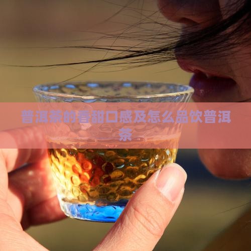 普洱茶的香甜口感及怎么品饮普洱茶