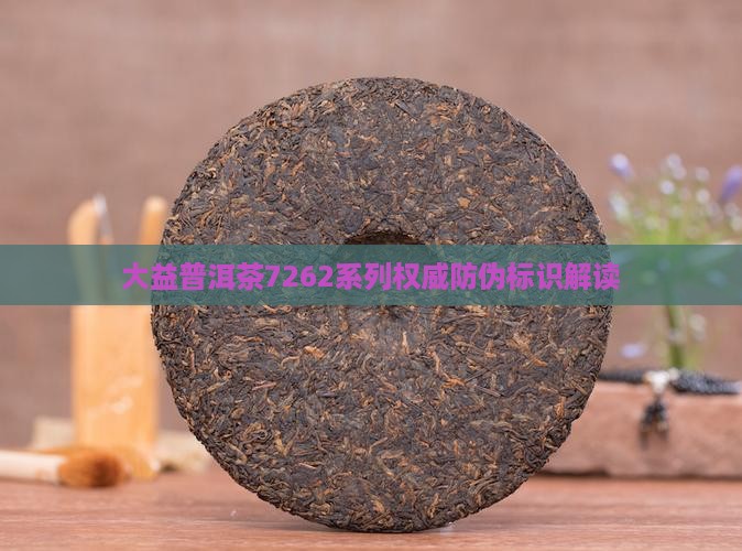 大益普洱茶7262系列权威防伪标识解读