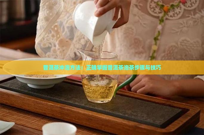 普洱茶冲泡方法:正确掌握普洱茶泡茶步骤与技巧 普洱茶冲泡方法:正确掌握普洱茶泡茶步骤与技巧