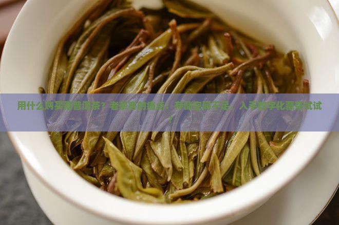 用什么购买藏普洱茶？老茶客的痛点：存储空间不足，入手数字化藏茶试试？