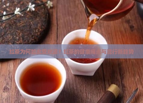 红茶为何如此受欢迎？红茶的健康痛点与流行新趋势