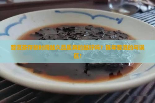 普洱茶存放时间越久品质真的越好吗？陈年普洱的与误区！